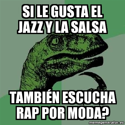 Meme Filosoraptor Si Le Gusta El Jazz Y La Salsa Tambi N Escucha Rap