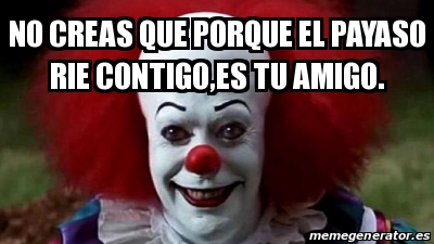 Meme Personalizado No Creas Que Porque El Payaso Rie Contigo Es Tu