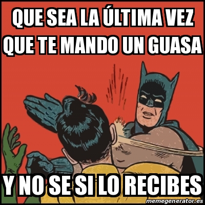 Meme Batman slaps Robin Que sea la Ãºltima vez que te mando un guasa