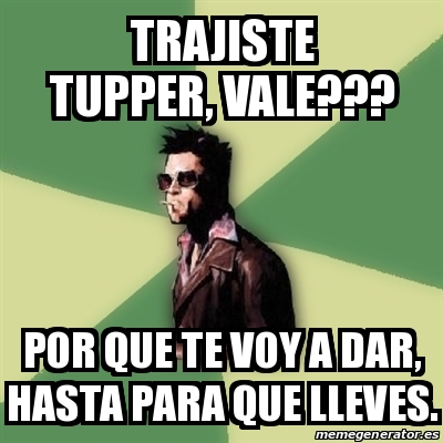 Meme Tyler Durden Trajiste Tupper Vale Por Que Te Voy A Dar