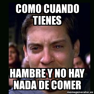 Meme Crying Peter Parker Como Cuando Tienes Hambre Y No Hay Nada De