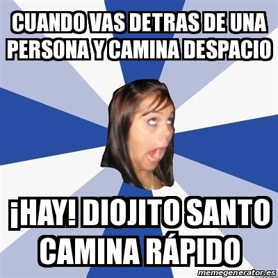 Meme Annoying Facebook Girl Cuando Vas Detras De Una Persona Y Camina