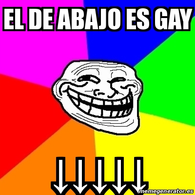 Meme Troll El De Abajo Es Gay