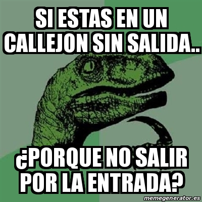 Meme Filosoraptor si estas en un callejon sin salida Âporque no