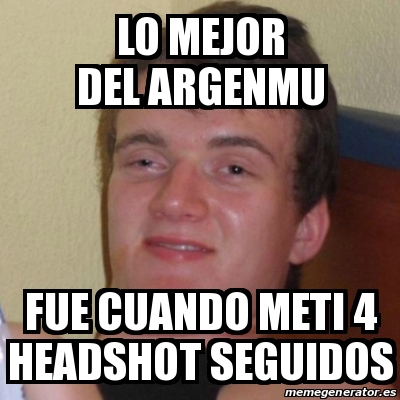 Meme Stoner Stanley Lo Mejor Del Argenmu Fue Cuando Meti 4 Headshot