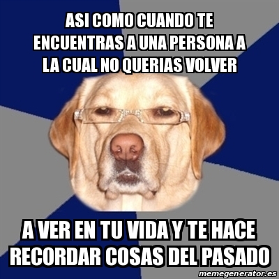 Meme Perro Racista Asi Como Cuando Te Encuentras A Una Persona A La