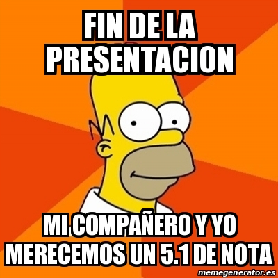 Meme Homer fin de la presentacion mi compaÃero y yo merecemos un 5 1