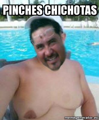 Meme Personalizado Pinches Chichotas