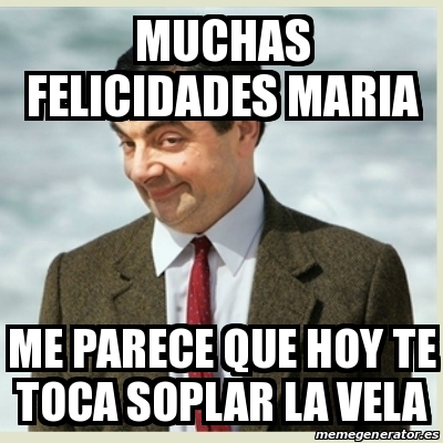 Meme Mr Bean Muchas Felicidades Maria Me Parece Que Hoy Te Toca