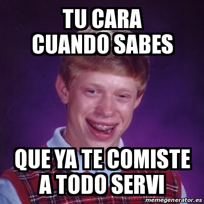 Meme Bad Luck Brian Tu Cara Cuando Sabes Que Ya Te Comiste A Todo