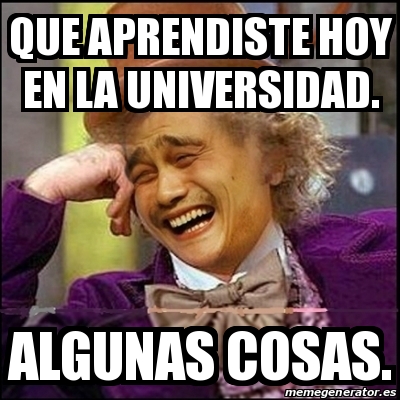 Meme Yao Wonka Que Aprendiste Hoy En La Universidad Algunas Cosas