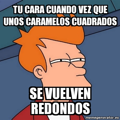 Meme Futurama Fry Tu Cara Cuando Vez Que Unos Caramelos Cuadrados Se