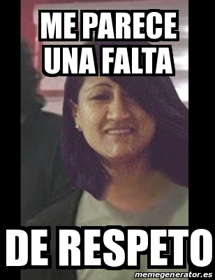 Meme Personalizado Me Parece Una Falta De Respeto 27946881