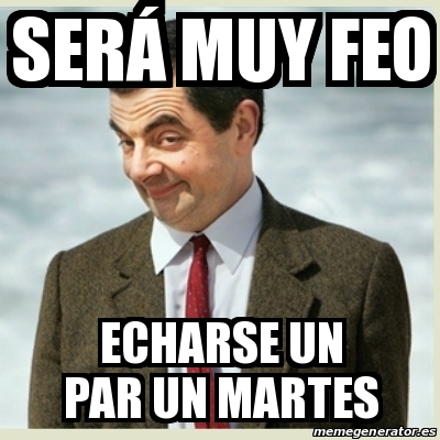 Meme Mr Bean Ser Muy Feo Echarse Un Par Un Martes