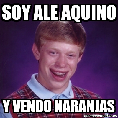 Meme Bad Luck Brian Soy Ale Aquino Y Vendo Naranjas