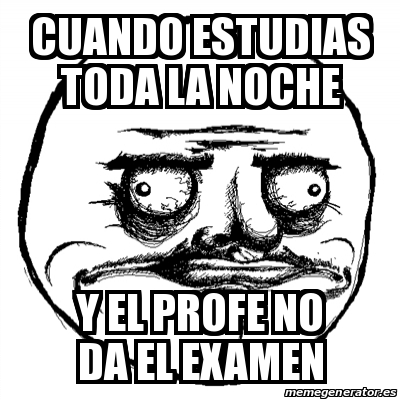 Meme Me Gusta Cuando Estudias Toda La Noche Y El Profe No Da El