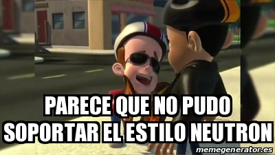 Meme Personalizado Parece Que No Pudo Soportar El Estilo Neutron