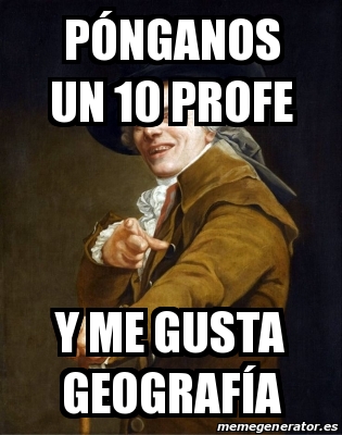 Meme Personalizado PÃ³nganos un 10 profe y me gusta geografÃa 28107923