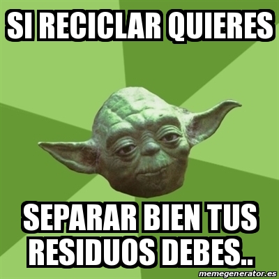 Meme Yoda Si Reciclar Quieres Separar Bien Tus Residuos Debes