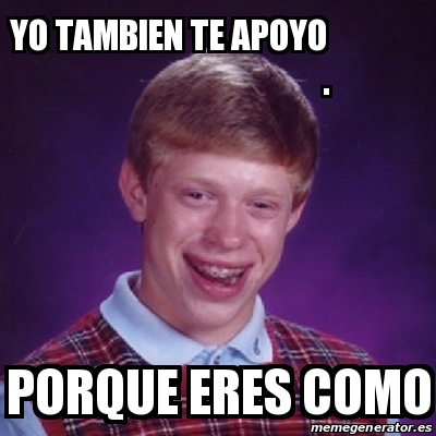 Meme Bad Luck Brian Yo Tambien Te Apoyo Porque Eres Como 28176483