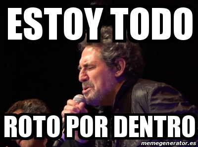 Meme Personalizado Estoy Todo Roto Por Dentro