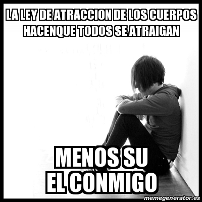 Meme First World Problems La Ley De Atraccion De Los Cuerpos Hacenque