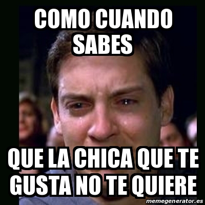 Meme Crying Peter Parker Como Cuando Sabes Que La Chica Que Te Gusta