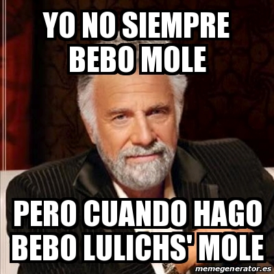 Meme Most Interesting Man Yo No Siempre Bebo Mole Pero Cuando Hago