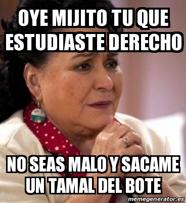 Meme Personalizado Oye Mijito Tu Que Estudiaste Derecho No Seas Malo