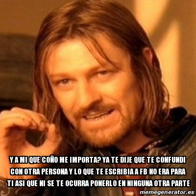 Meme Boromir y a mi que coÃo me importa ya te dije que te confundi