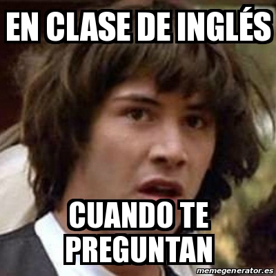 Meme Keanu Reeves En clase de inglÃs Cuando te preguntan 28302142