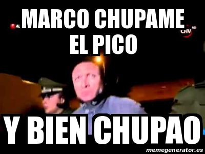 Meme Personalizado Marco Chupame El Pico Y Bien Chupao