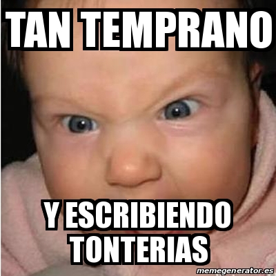 Meme Bebe Furioso Tan Temprano Y Escribiendo Tonterias 28330205