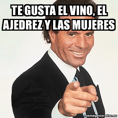 Meme Julio Iglesias Te Gusta El Vino El Ajedrez Y Las Mujeres