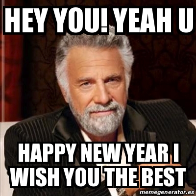 Meme Most Interesting Man Hey You Yeah U Happy New Year I Wish You