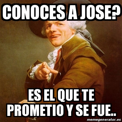 Meme Joseph Ducreux Conoces A Jose Es El Que Te Prometio Y Se Fue