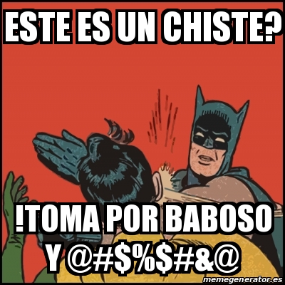 Meme Batman Slaps Robin Este Es Un Chiste Toma Por Baboso Y