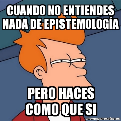 Meme Futurama Fry Cuando No Entiendes Nada De Epistemolog A Pero