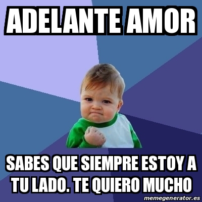 Meme Bebe Exitoso Adelante Amor Sabes Que Siempre Estoy A Tu Lado Te