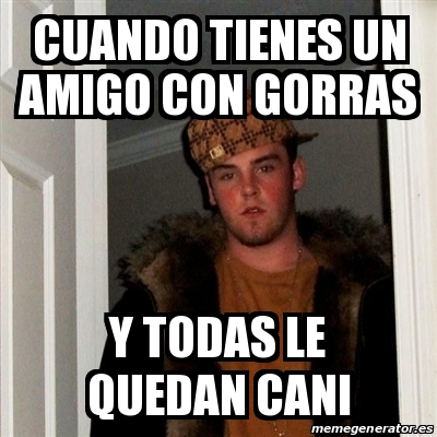 Meme Scumbag Steve Cuando Tienes Un Amigo Con Gorras Y Todas Le