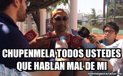 Meme Personalizado Chupenmela Todos Ustedes Que Hablan Mal De Mi