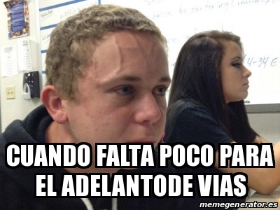 Meme Personalizado Cuando Falta Poco Para El Adelantode Vias 28631862