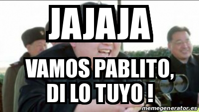 Meme Personalizado Jajaja Vamos Pablito Di Lo Tuyo