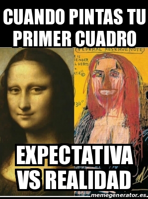 Meme Personalizado Cuando Pintas Tu Primer Cuadro Expectativa VS