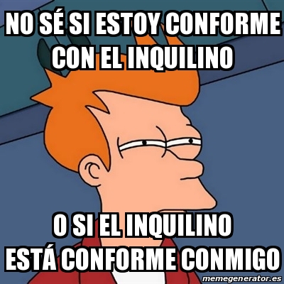 Meme Futurama Fry No sÃ si estoy conforme con el inquilino o si el