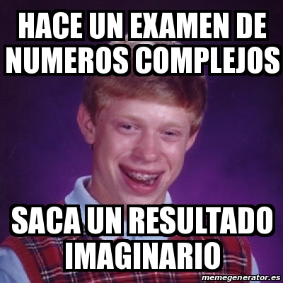 Meme Bad Luck Brian Hace Un Examen De Numeros Complejos Saca Un