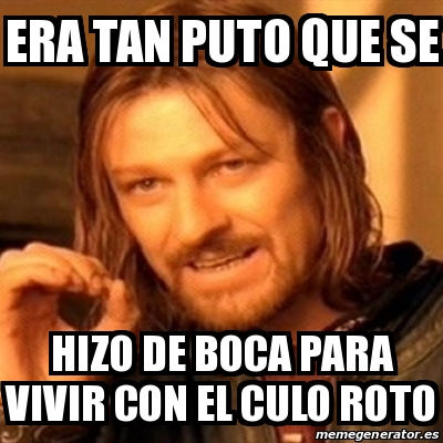 Meme Boromir Era Tan Puto Que Se Hizo De Boca Para Vivir Con El Culo