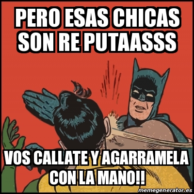 Meme Batman Slaps Robin Pero Esas Chicas Son Re Putaasss Vos Callate