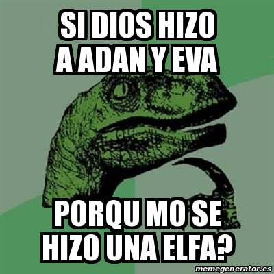 Meme Filosoraptor Si Dios Hizo A Adan Y Eva Porqu Mo Se Hizo Una Elfa