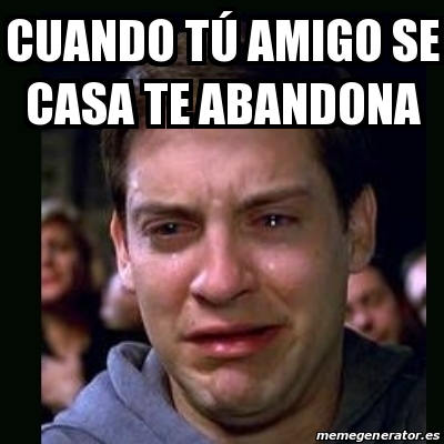 Meme crying peter parker Cuando tÃº amigo se casa te abandona 29014109